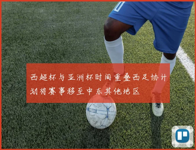 西超杯与亚洲杯时间重叠西足协计划将赛事移至中东其他地区