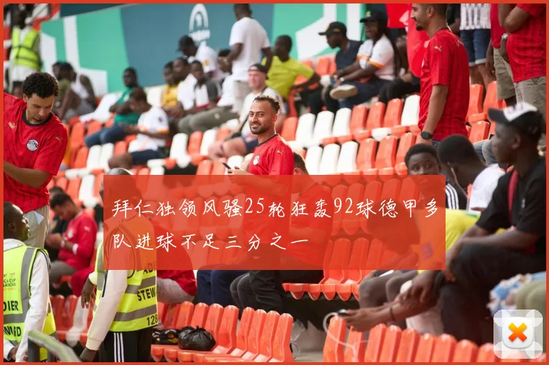 拜仁独领风骚25轮狂轰92球德甲多队进球不足三分之一